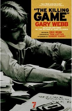 Coperta cărții 'The Killing Game: Selected Writings by the Author of Dark Alliance - Gary Webb'
