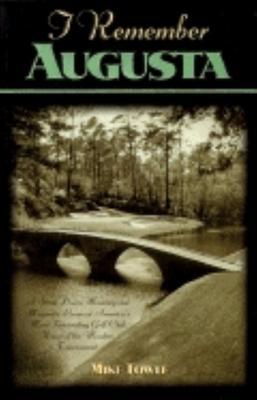 I Remember Augusta: A Stroll Down Memory and Magnolia Lane of America's Most: Fascinating Golf Club, Home of the Master's Tournament - Mike Towle