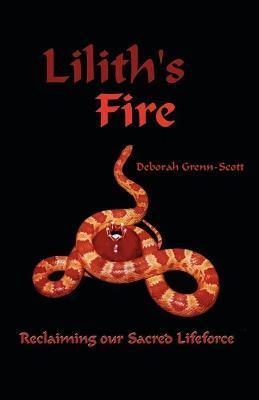 Lilith's Fire: Reclaiming Our Sacred Lifeforce - Deborah Grenn-scott