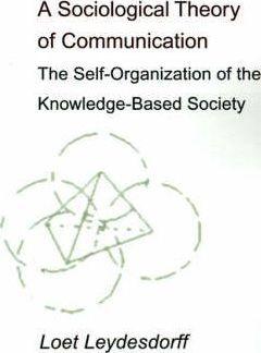 A Sociological Theory of Communication: The Self-Organization of the Knowledge-Based Society - Loet Leydesdorff