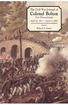 Coperta cărții 'The Civil War Journals of Colonel Bolton: 51st Pennsylvania April 20, 1861- August 2, 1865 - Richard A. Sauers'