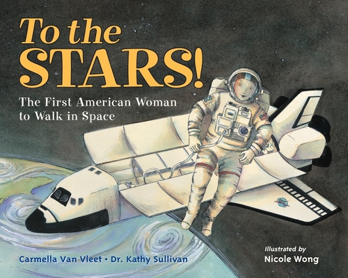 To the Stars!: The First American Woman to Walk in Space - Carmella Van Vleet