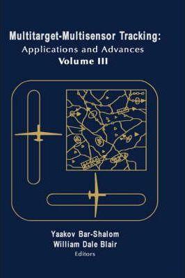 Multitarget-Multisensor Tracking: Applications and Advances Vol. III - Yaakov Bar-shalom