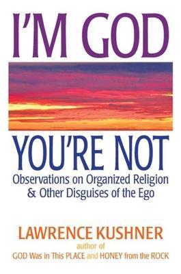 I'm God, You're Not: Observations on Organized Religion & Other Disguises of the Ego - Lawrence Kushner