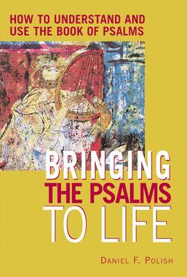 Bringing the Psalms to Life: How to Understand and Use the Book of Psalms - Daniel F. Polish