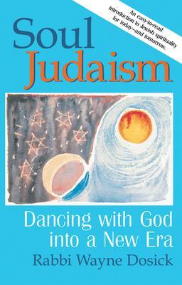 Soul Judaism: Dancing with God in a New Era - Wayne Dosick