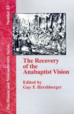 The Recovery of the Anabaptist Vision: A Sixtieth Anniversary Tribute to Harold S. Bender - Guy F. Hershberger