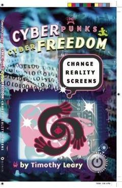 Coperta cărții 'Cyberpunks Cyberfreedom: Change Reality Screens - Timothy Leary'