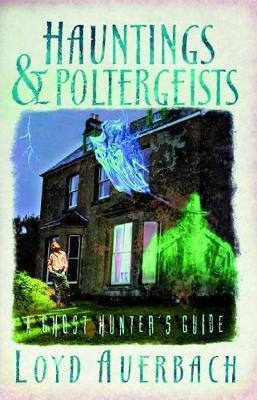 Hauntings and Poltergeists: A Ghost Hunter's Guide - Loyd Auerbach