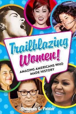 Trailblazing Women!: Amazing Americans Who Made History - Deborah G. Felder