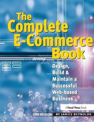 The Complete E-Commerce Book: Design, Build & Maintain a Successful Web-Based Business - Janice Reynolds