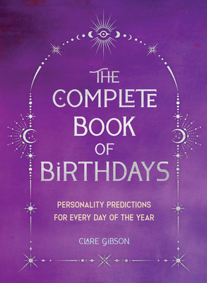 The Complete Book of Birthdays - Gift Edition: Personality Predictions for Every Day of the Year - Clare Gibson