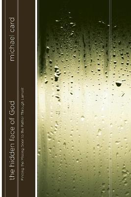 The Hidden Face of God: Finding the Missing Door to the Father Through Lament - Michael Card