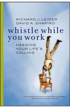 Coperta cărții 'Whistle While You Work: Heeding Your Life's Calling - Richard J. Leider'