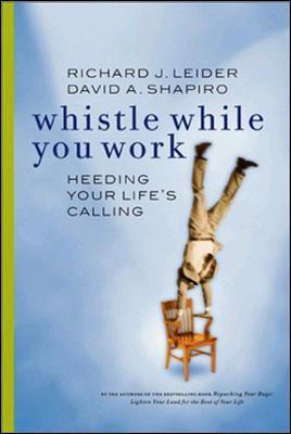 Whistle While You Work: Heeding Your Life's Calling - Richard J. Leider