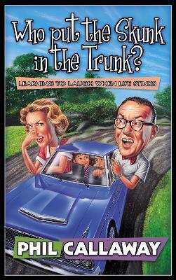 Who Put the Skunk in the Trunk?: Learning to Laugh When Life Stinks - Phil Callaway