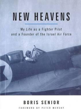 New Heavens: My Life as a Fighter Pilot and a Founder of the Israel Air Force - Boris Senior