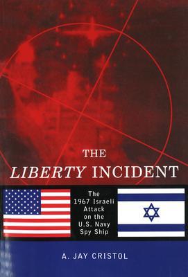 The Liberty Incident: The 1967 Israeli Attack on the U.S. Navy Spy Ship - A. Jay Cristol