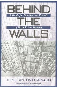 Poza produsului Behind the Walls: A Guide for Families and Friends of Texas Prison Inmates - Jorge Antonio Renaud
