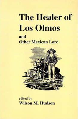 The Healer of Los Olmos: An Other Mexican Lore - Wilson M. Hudson