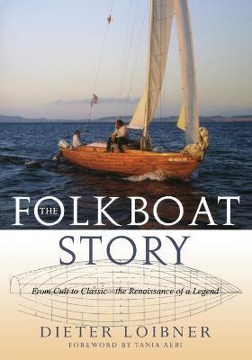 Folkboat Story: From Cult to Classic -- The Renaissance of a Legend - Dieter Loibner
