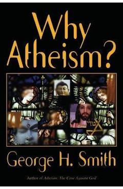 Coperta cărții 'Why Atheism? - George H. Smith'