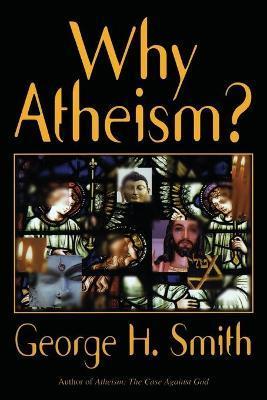 Why Atheism? - George H. Smith