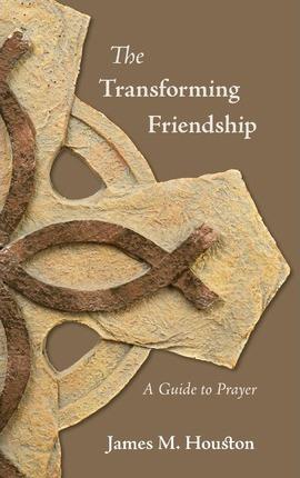 The Transforming Friendship: A Guide to Prayer - James M. Houston