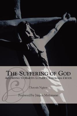 The Suffering of God According to Martin Luther's 'Theologia Crucis' - Dennis Ngien