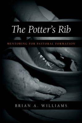The Potter's Rib: Mentoring for Pastoral Formation - Brian A. Williams