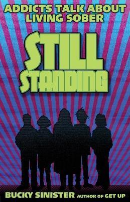 Still Standing: Addicts Talk about Living Sober (Addiction Recovery, Al-Anon Self-Help Book) - Bucky Sinster