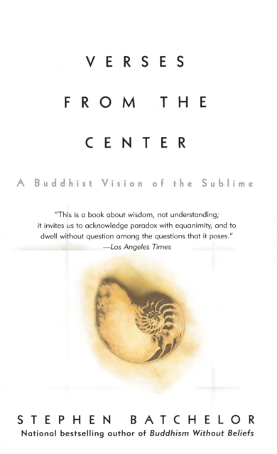 Verses from the Center: A Buddhist Vision of the Sublime - Stephen Batchelor
