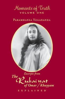 Moments of Truth, Volume One: Excerpts from the Rubaiyat of Omar Khayyam Explained - Paramhansa Yogananda