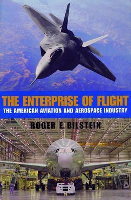 The Enterprise of Flight: The American Aviation and Aerospace Industry - Roger E. Bilstein