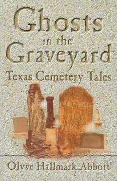 Poza produsului Ghosts In The Graveyard: Texas Cemetery Tales - Olyve Abbott