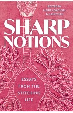 Poza produsului Sharp Notions: Essays from the Stitching Life - Marita Dachsel