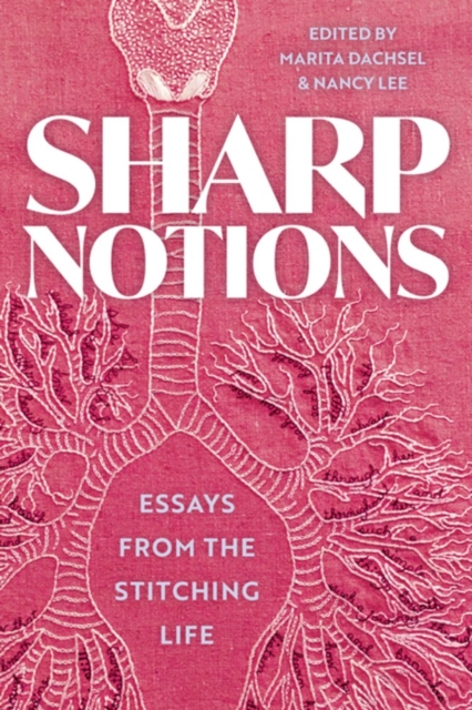 Sharp Notions: Essays from the Stitching Life - Marita Dachsel