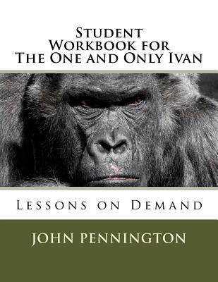 Student Workbook for The One and Only Ivan: Lessons on Demand - John Pennington