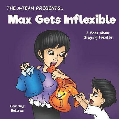Max Gets Inflexible: A Book About Staying Flexible - Emily Zieroth