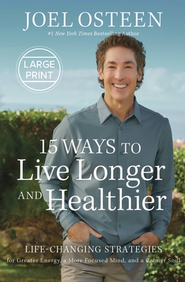 15 Ways to Live Longer and Healthier: Life-Changing Strategies for Greater Energy, a More Focused Mind, and a Calmer Soul - Joel Osteen