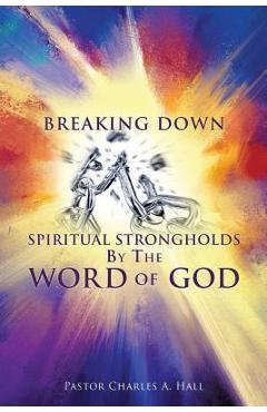 Coperta cărții 'Breaking Down Spiritual Strongholds By The WORD OF GOD - Pastor Charles A. Hall'