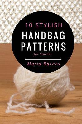 10 Stylish Handbag Patterns for Crochet: A trendy collection of easy-to-make crochet bags - Maria Barnes
