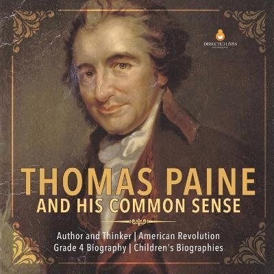 Thomas Paine and His Common Sense Author and Thinker American Revolution Grade 4 Biography Children's Biographies - Dissected Lives