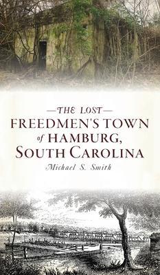 Lost Freedmen's Town of Hamburg, South Carolina - Michael S. Smith