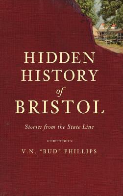 Hidden History of Bristol: Stories from the State Line - V. N. Phillips