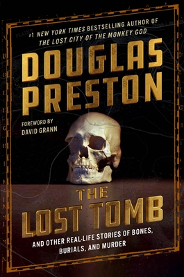 The Lost Tomb: And Other Real-Life Stories of Bones, Burials, and Murder - Douglas Preston