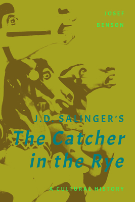 J. D. Salinger's The Catcher in the Rye: A Cultural History - Josef Benson
