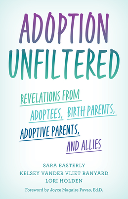 Adoption Unfiltered: Revelations from Adoptees, Birth Parents, Adoptive Parents, and Allies - Sara Easterly