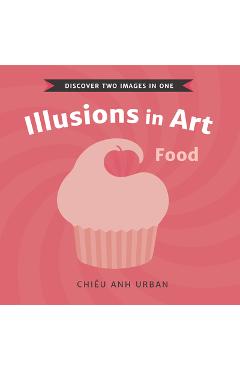 Coperta cărții 'Illusions in Art: Food - Chiêu Anh Urban'