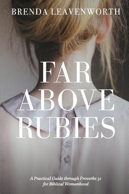 Far Above Rubies: A Practical Guide through Proverbs 31 for Biblical Womanhood - Alee Anderson